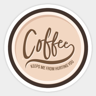 Coffee Keeps Me From Hurting You Sticker